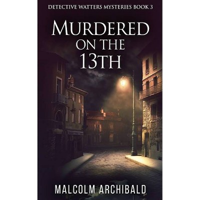 Murdered On The 13th - (Detective Watters Mysteries) by  Malcolm Archibald (Paperback)