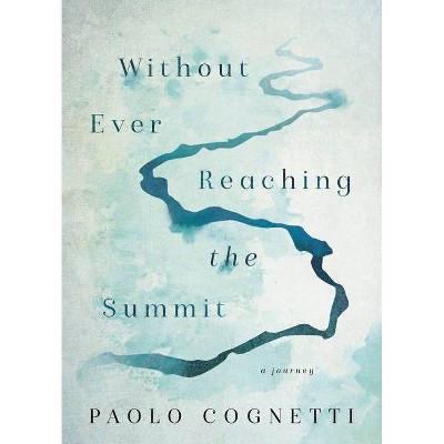 Without Ever Reaching the Summit - by  Paolo Cognetti (Hardcover)