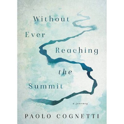 Without Ever Reaching the Summit - by  Paolo Cognetti (Hardcover)