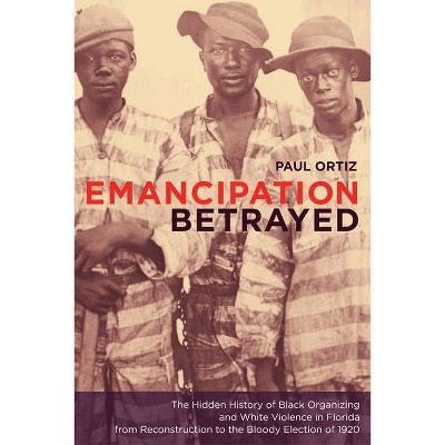 Emancipation Betrayed, 16 - (American Crossroads) by  Paul Ortiz (Paperback)