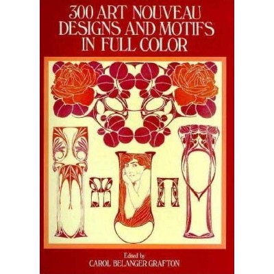  300 Art Nouveau Designs and Motifs in Full Color - (Dover Pictorial Archive) by  Carol Belanger Grafton (Paperback) 