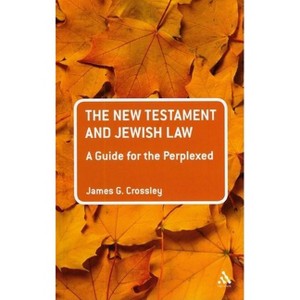 The New Testament and Jewish Law: A Guide for the Perplexed - (Guides for the Perplexed) by  James G Crossley (Paperback) - 1 of 1