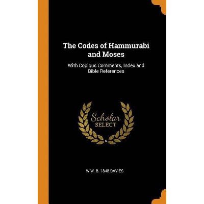 The Codes of Hammurabi and Moses - by  W W B 1848 Davies (Hardcover)