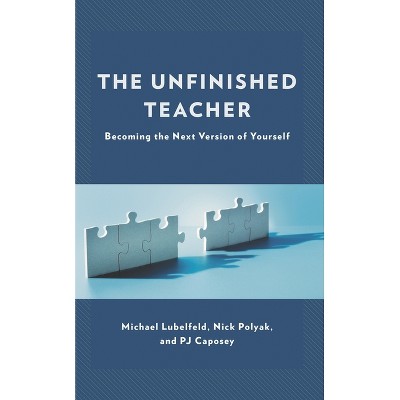 Unfinished Teacher - by  Michael Lubelfeld & Nick Polyak & Pj Caposey (Paperback)