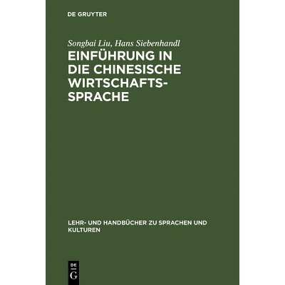 Einführung in die chinesische Wirtschaftssprache - (Lehr- Und Handbücher Zu Sprachen Und Kulturen) by  Songbai Liu & Hans Siebenhandl (Hardcover)