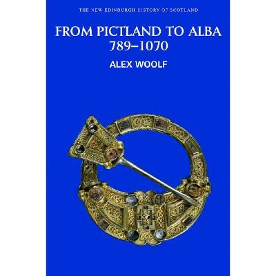 From Pictland to Alba, 789-1070 - (New Edinburgh History of Scotland) by  Alex Woolf (Paperback)