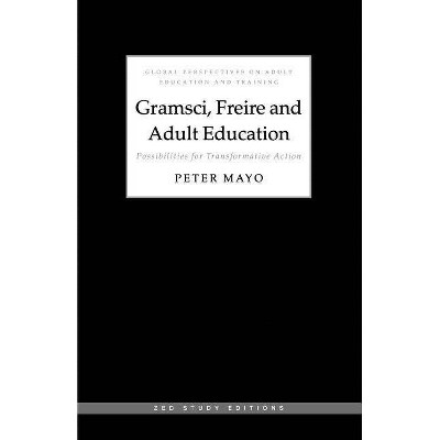 Gramsci, Freire and Adult Education - (Global Perspectives on Adult Education and Training) by  Peter Mayo (Paperback)