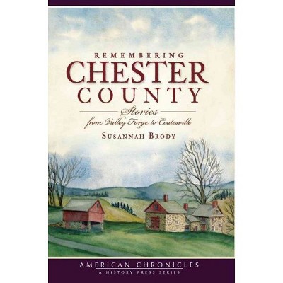 Remembering Chester County: Stories from Valley Forge to Coatesville - by Susannah Brody (Paperback)