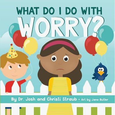 What Do I Do with Worry? - by  Josh Straub & Christi Straub (Board Book)