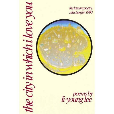 The City in Which I Love You - (American Poets Continuum) by  Li-Young Lee (Paperback)