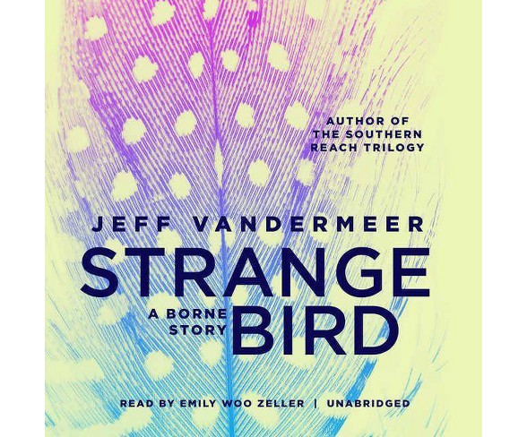 The Strange Bird - (Borne) by  Jeff VanderMeer (AudioCD)