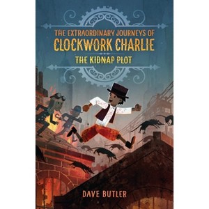 The Kidnap Plot (The Extraordinary Journeys of Clockwork Charlie) - by  Dave Butler (Paperback) - 1 of 1