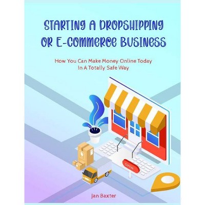 Starting a Dropshipping or ECommerce Business - by  Jan Baxter (Hardcover)