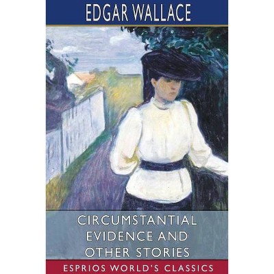 Circumstantial Evidence and Other Stories (Esprios Classics) - by  Edgar Wallace (Paperback)