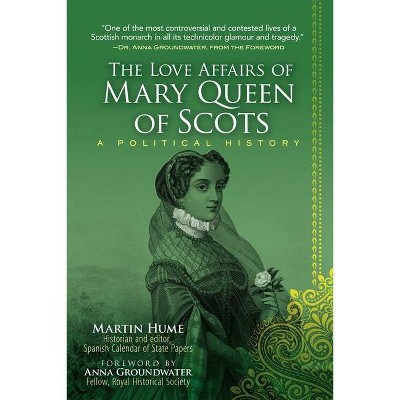 The Love Affairs of Mary Queen of Scots - by  Martin Hume (Paperback)