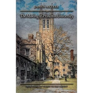 The Making of Princeton University - by  James Axtell (Hardcover) - 1 of 1