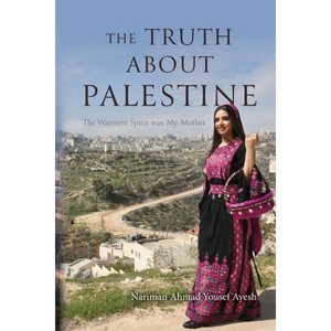 The Truth About Palestine - by  Nariman Ahmad Yousef Ayesh (Paperback) - 1 of 1
