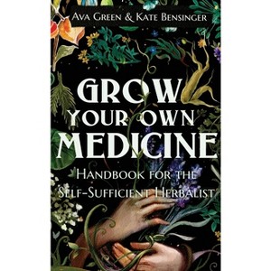 Grow Your Own Medicine - by  Ava Green & Kate Bensinger (Hardcover) - 1 of 1