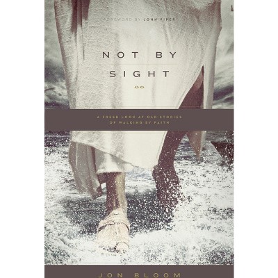 Not by Sight - by  Jon Bloom (Paperback)