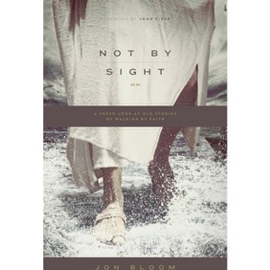 Not by Sight - by  Jon Bloom (Paperback) - 1 of 1