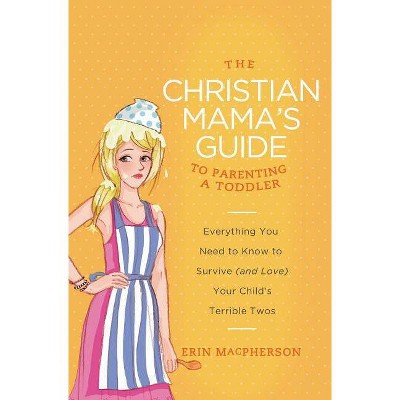 The Christian Mama's Guide to Parenting a Toddler - by  Erin MacPherson (Paperback)