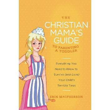The Christian Mama's Guide to Parenting a Toddler - by  Erin MacPherson (Paperback)