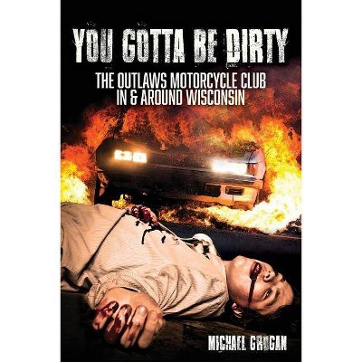 You Gotta Be Dirty - by  Michael Grogan (Paperback)