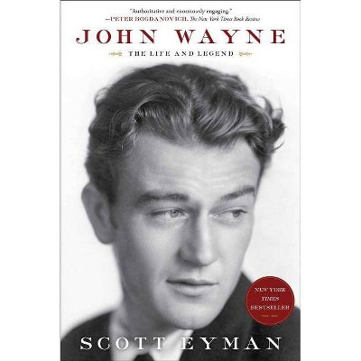 John Wayne: The Life and Legend - by  Scott Eyman (Paperback)