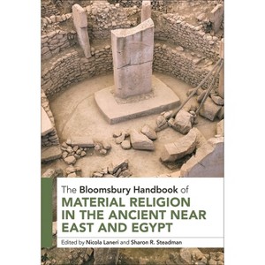 The Bloomsbury Handbook of Material Religion in the Ancient Near East and Egypt - (Bloomsbury Handbooks) by  Nicola Laneri & Sharon R Steadman - 1 of 1