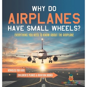 Why Do Airplanes Have Small Wheels? Everything You Need to Know About The Airplane - Vehicles for Kids Children's Planes & Aviation Books - 1 of 1