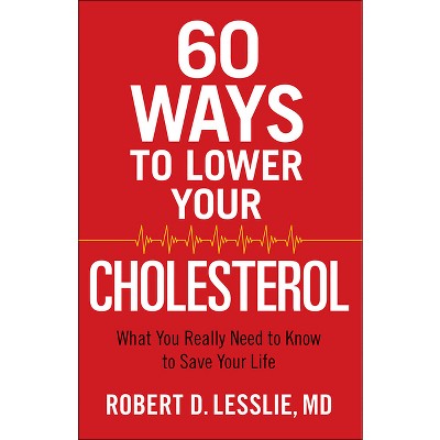 60 Ways to Lower Your Cholesterol - by  Robert D Lesslie (Paperback)
