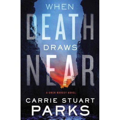 When Death Draws Near - (Gwen Marcey Novel) by  Carrie Stuart Parks (Paperback)