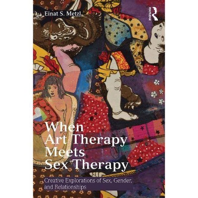 When Art Therapy Meets Sex Therapy - by  Einat S Metzl (Paperback)
