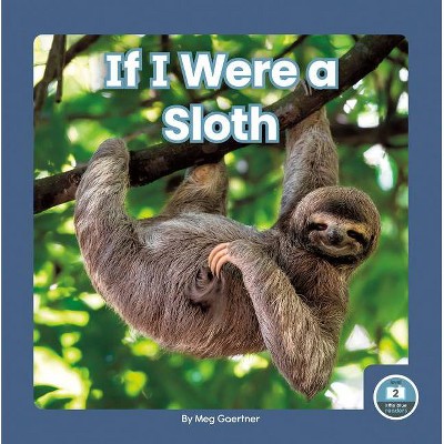 If I Were a Sloth - by  Meg Gaertner (Paperback)