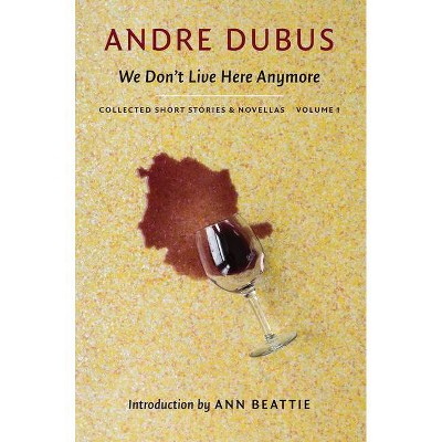 We Don't Live Here Anymore - (Collected Short Stories and Novellas) by  Andre Dubus (Paperback)