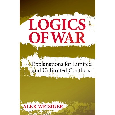 Logics of War - (Cornell Studies in Security Affairs) by  Alex Weisiger (Hardcover)
