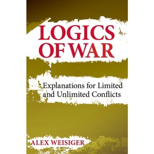 Logics of War - (Cornell Studies in Security Affairs) by  Alex Weisiger (Hardcover) - 1 of 1