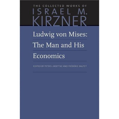 Ludwig Von Mises: The Man and His Economics - (Collected Works of Israel M. Kirzner) by Israel M Kirzner