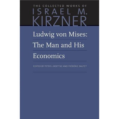 Ludwig Von Mises: The Man and His Economics - (Collected Works of Israel M. Kirzner) by  Israel M Kirzner (Paperback)