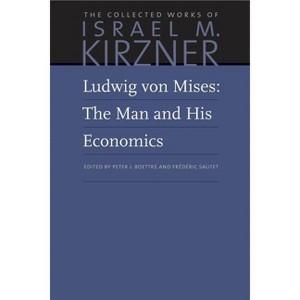 Ludwig Von Mises: The Man and His Economics - (Collected Works of Israel M. Kirzner) by Israel M Kirzner - 1 of 1