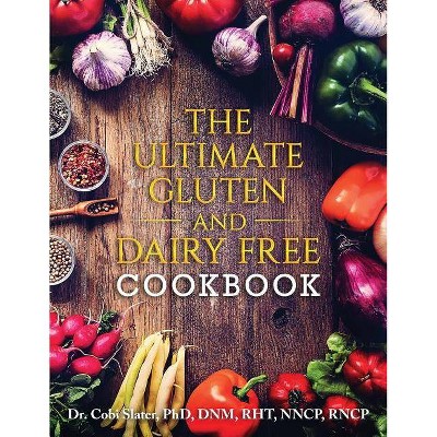 The Ultimate Gluten and Dairy Free Cookbook - by  Cobi Slater Phd (Paperback)