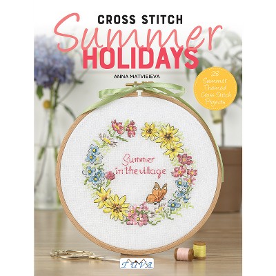Cross Stitch: Summer Holidays - by  Anna Matvieieva (Paperback)