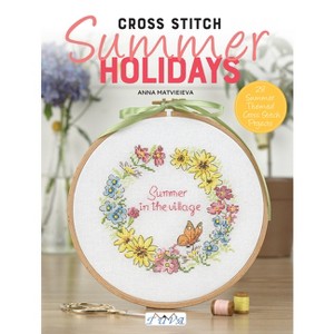 Cross Stitch: Summer Holidays - by  Anna Matvieieva (Paperback) - 1 of 1