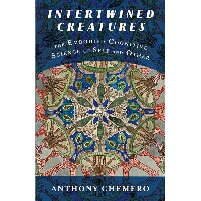 Intertwined Creatures - by  Anthony Chemero (Paperback)