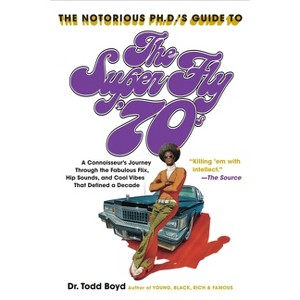The Notorious Phd's Guide to the Super Fly '70s - by  Todd Boyd (Paperback) - 1 of 1