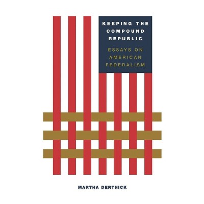Keeping the Compound Republic - by  Martha Derthick (Paperback)