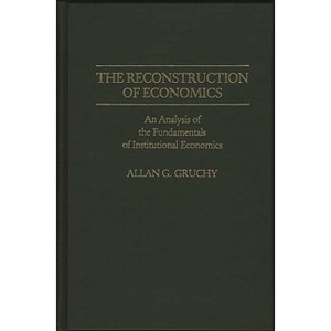 The Reconstruction of Economics - (Contributions in Economics and Economic History) by  Allan Garfield Gruchy (Hardcover) - 1 of 1