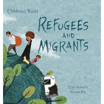 Refugees and Migrants - (Children in Our World) by  Ceri Roberts (Hardcover)