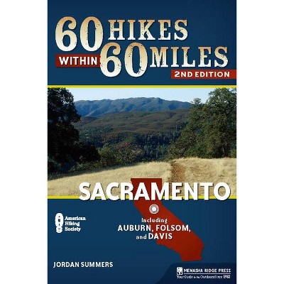 60 Hikes Within 60 Miles - (60 Hikes Within 60 Miles Sacramento: Including Foothills, Mother) 2nd Edition by  Jordan Summers (Paperback)