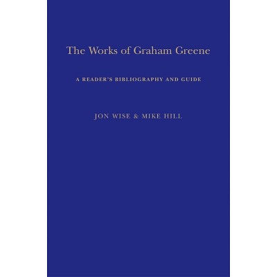 The Works of Graham Greene - by  Mike Hill & Jon Wise (Paperback)
